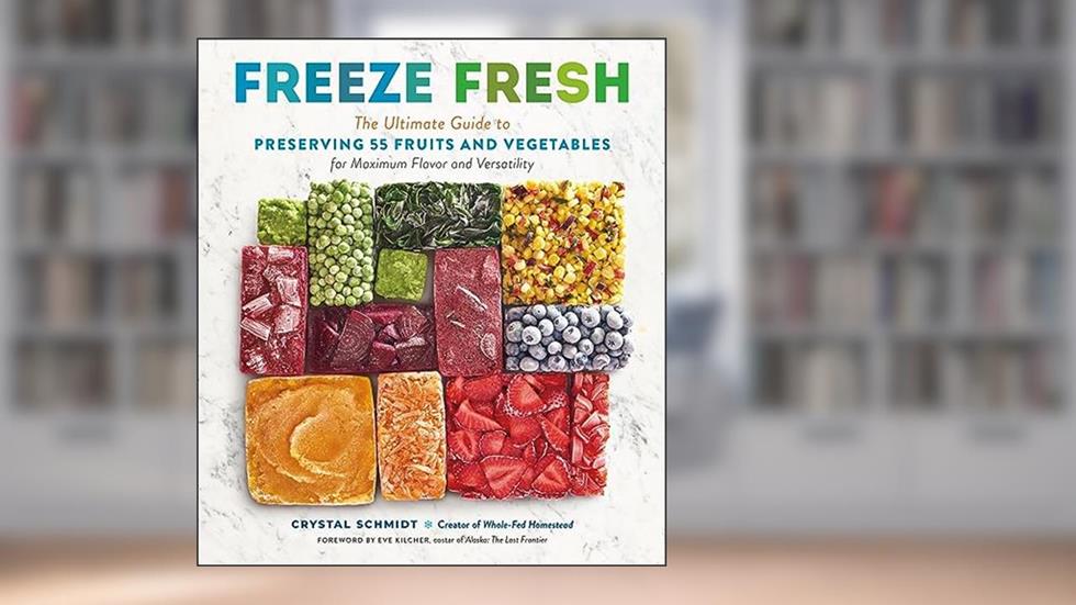 Freeze Fresh: The Ultimate Guide to Preserving 55 Fruits and Vegetables for Maximum Flavor and Versatility, written by Crystal Schmidt