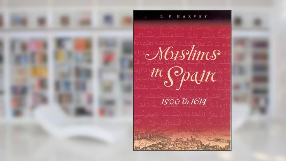 Muslims in Spain, 1500 to 1614, written by L. P. Harvey