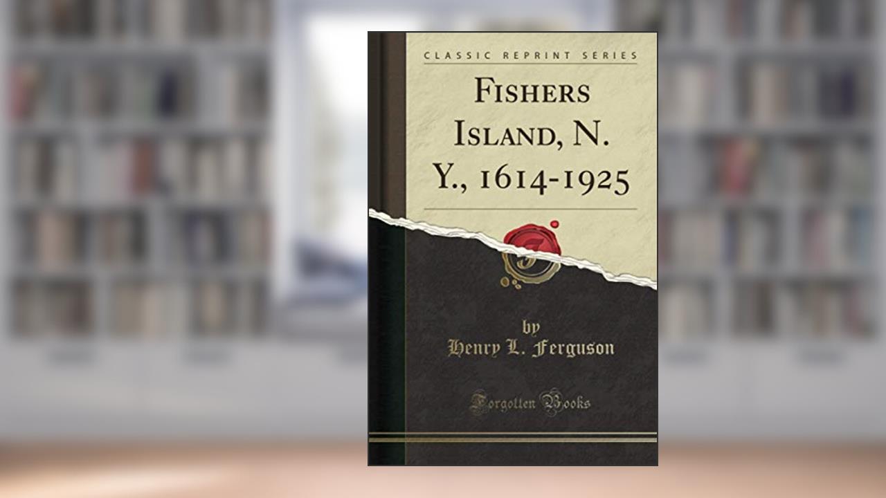 Fishers Island, N. Y., 1614-1925 (Classic Reprint), written by Henry L. Ferguson