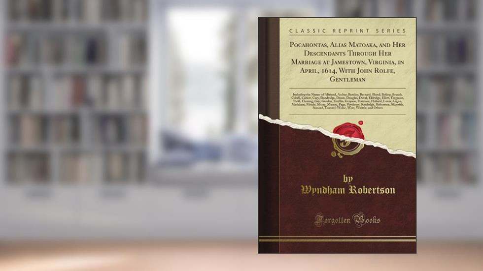 Pocahontas, Alias Matoaka, and Her Descendants Through Her Marriage at Jamestown, Virginia, in April, 1614, With John Rolfe, Gentleman (Classic Reprint), written by Catherine G. Ward