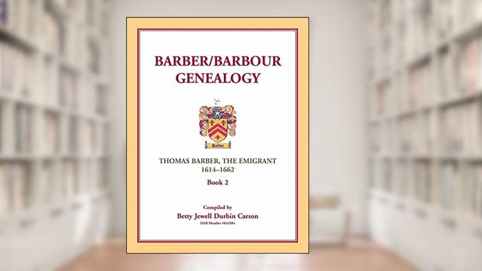 Barber/Barbour Genealogy: Thomas Barber, The Immigrant 1614-1662, written by Betty Jewell Durbin Carson