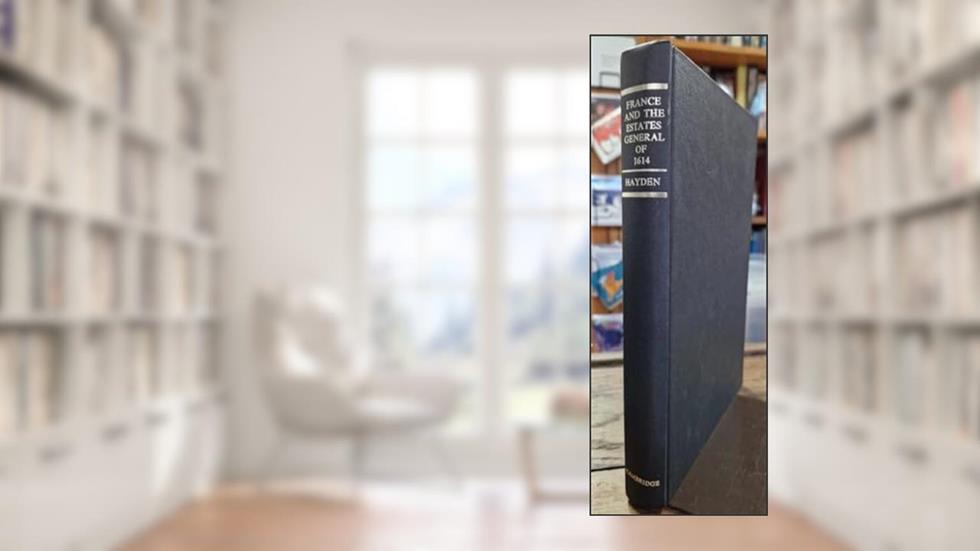 France and the Estates General of 1614 (Cambridge Studies in Early Modern History), written by J. Michael Hayden