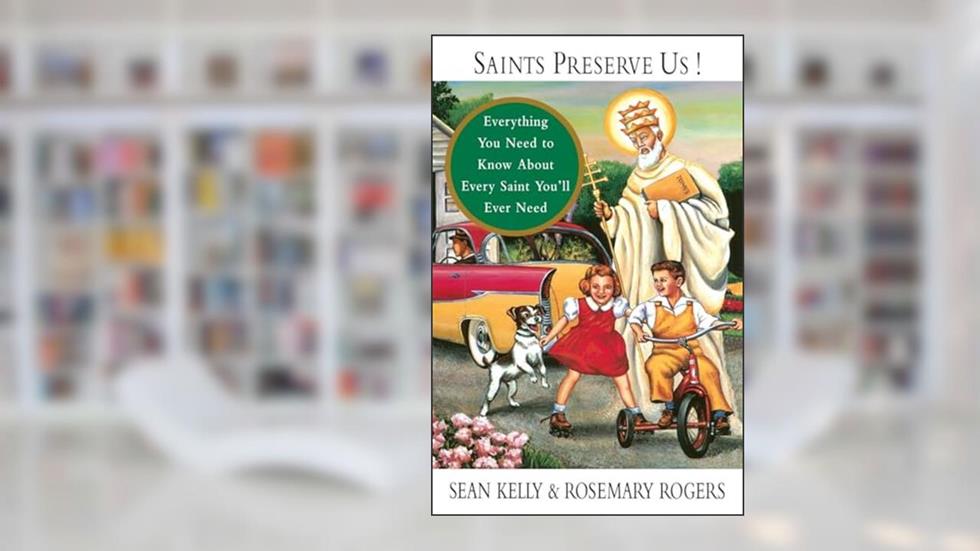 Saints Preserve Us!: Everything You Need to Know About Every Saint You'll Ever Need, written by Sean Kelly; Rosemary Rogers