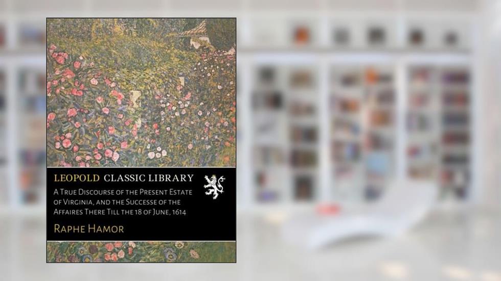 A True Discourse of the Present Estate of Virginia, and the Successe of the Affaires There Till the 18 of June, 1614, written by Raphe Hamor
