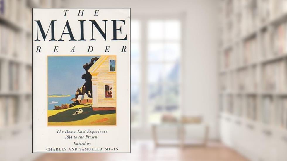 The Maine Reader: The Down East Experience 1614 to Present, written by Charles Shain; Samuella Shain