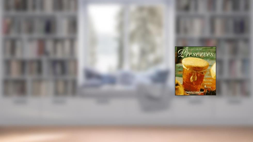 A Passion for Preserves: Jams, Jellies Marmalades, Conserves Whole and Candied Fruits, written by Frederica Langeland