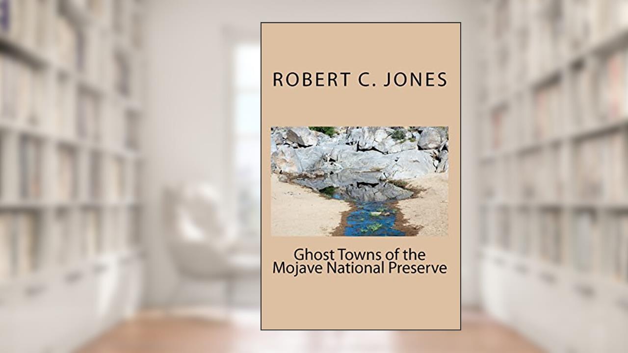 Ghost Towns of the Mojave National Preserve, written by Robert C Jones