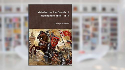 Visitations of the County of Nottingham 1559 - 1614, written by George Marshall