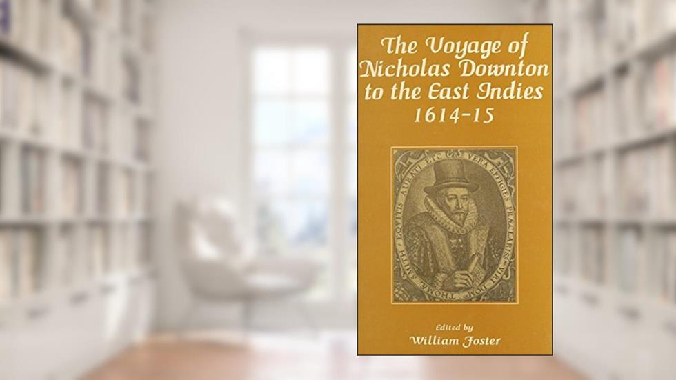 Voyage of Nicholas Downton to the East Indies, 1614-15, written by William Foster