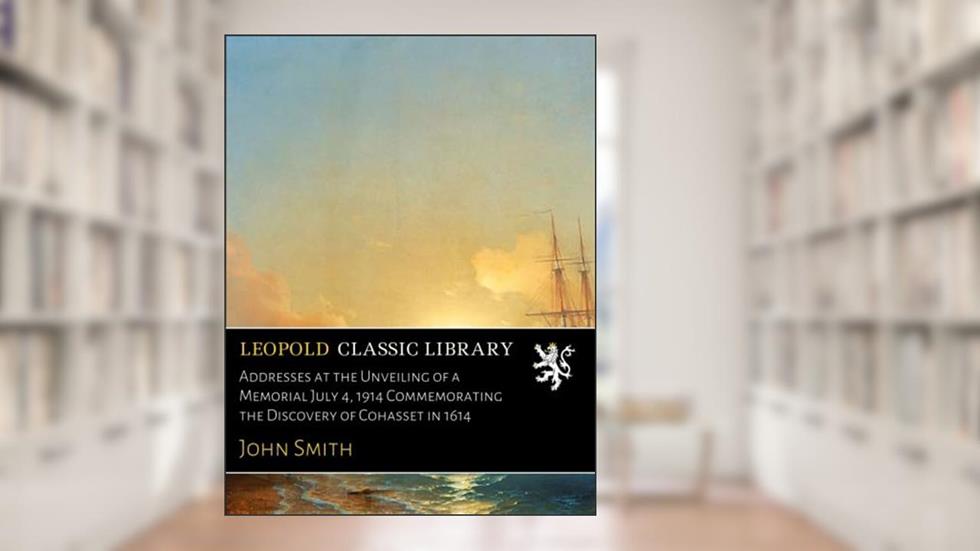 Addresses at the Unveiling of a Memorial July 4, 1914 Commemorating the Discovery of Cohasset in 1614, written by John Smith