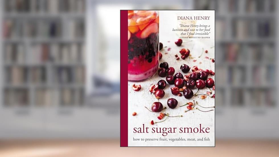 Salt Sugar Smoke: How to preserve fruit, vegetables, meat and fish, written by Diana Henry
