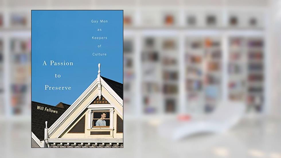 A Passion to Preserve: Gay Men as Keepers of Culture, written by Will Fellows