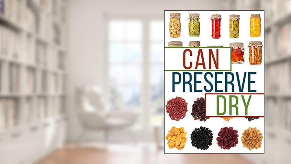 Can, Preserve, and Dry: A Beginners Guide To Canning, Preserving, and Dehydrating your Food, written by Brian Night