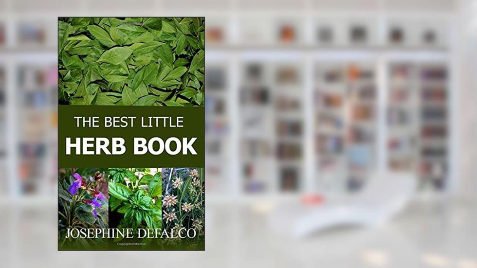 The Best Little Herb Book: How to Grow, Preserve, and Enjoy Culinary Herbs (The Best Little Organic Farm Books), written by Josephine DeFalco