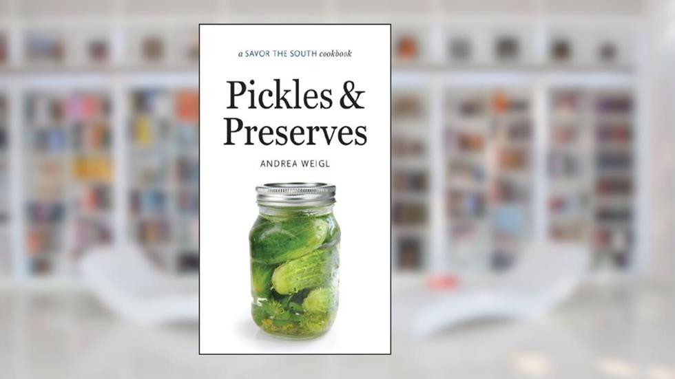 Pickles and Preserves: a Savor the South cookbook (Savor the South Cookbooks), written by Andrea Weigl