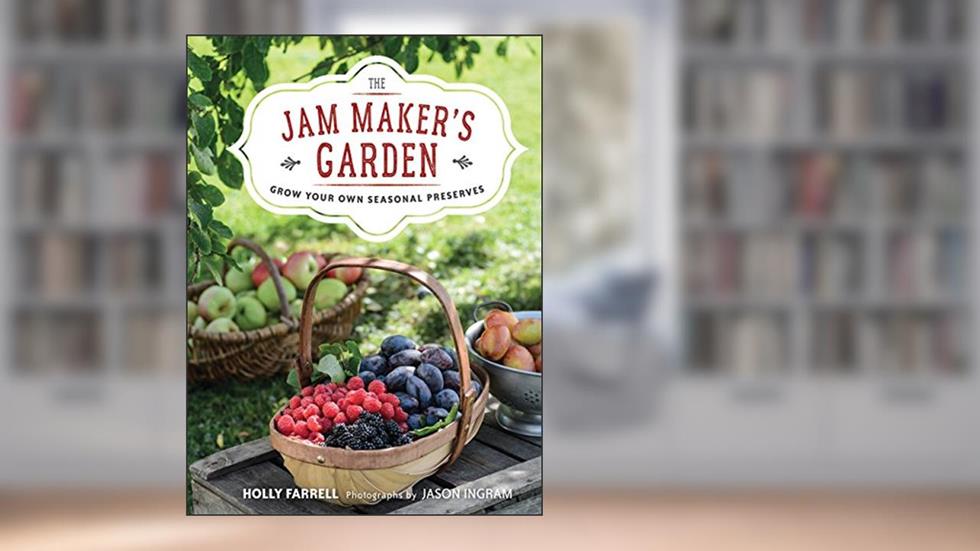 The Jam Maker's Garden: Grow your own seasonal preserves, written by Holly Farrell