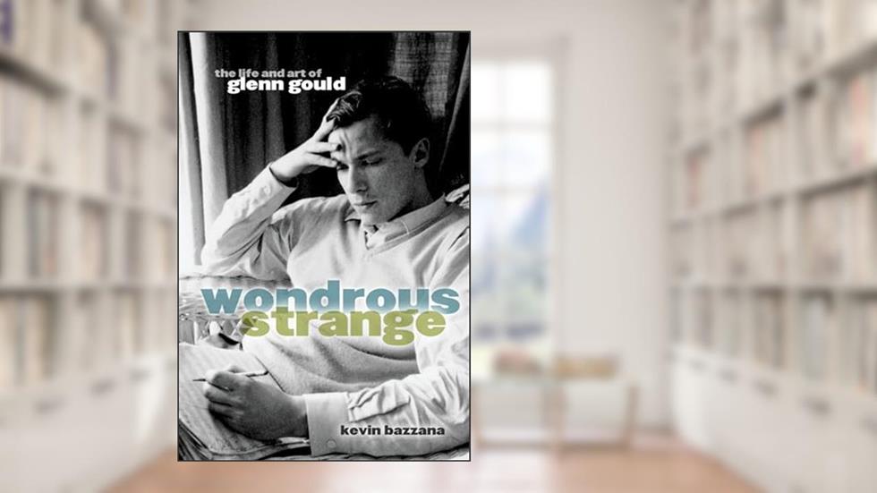 Wondrous Strange: The Life and Art of Glenn Gould, written by Kevin Bazzana
