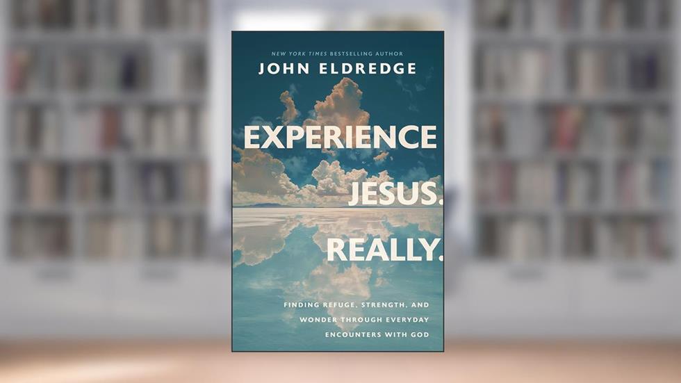 Experience Jesus. Really: Finding Refuge, Strength, and Wonder through Everyday Encounters with God, written by John Eldredge