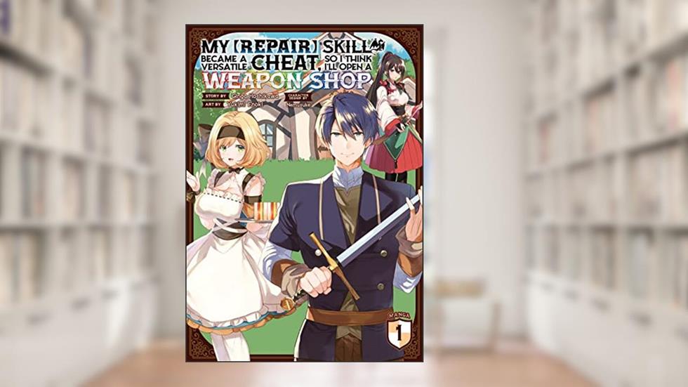 My [Repair] Skill Became a Versatile Cheat, So I Think I'll Open a Weapon Shop Vol. 1, written by Ginga Hoshikawa