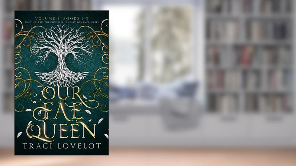Our Fae Queen Volume 1 (Books 1-3): First Half of the Complete Fantasy Romance Series (Our Fae Queen Complete Collection), written by Traci Lovelot