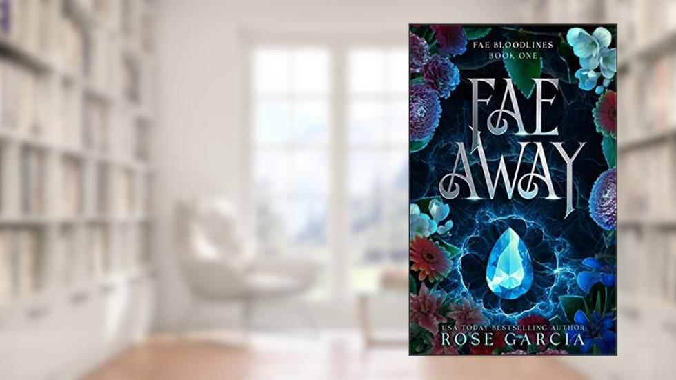 Fae Away: A Royal Romantic Portal Fantasy (Fae Bloodlines Book 1), written by Rose Garcia