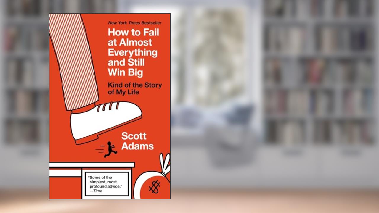How to Fail at Almost Everything and Still Win Big: Kind of the Story of My Life, written by Scott Adams