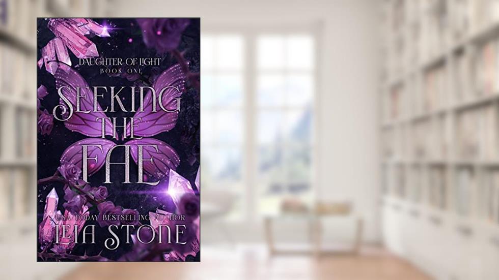 Seeking the Fae (Daughter of Light Book 1), written by Leia Stone