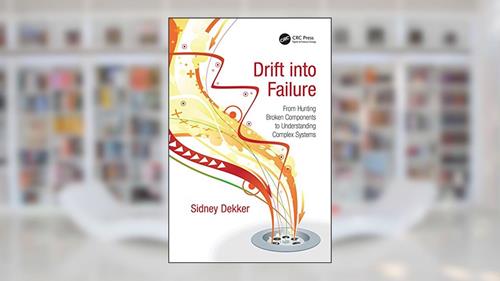 Cover from Drift into Failure: From Hunting Broken Components to Understanding Complex Systems, written by Sidney Dekker