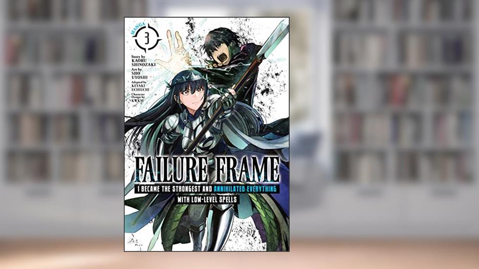 Failure Frame: I Became the Strongest and Annihilated Everything With Low-Level Spells Vol. 3, written by Kaoru Shinozaki; Keyaki Uchiuchi