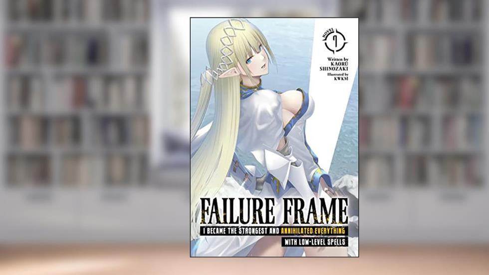 Failure Frame: I Became the Strongest and Annihilated Everything With Low-Level Spells (Light Novel) Vol. 7, written by Kaoru Shinozaki