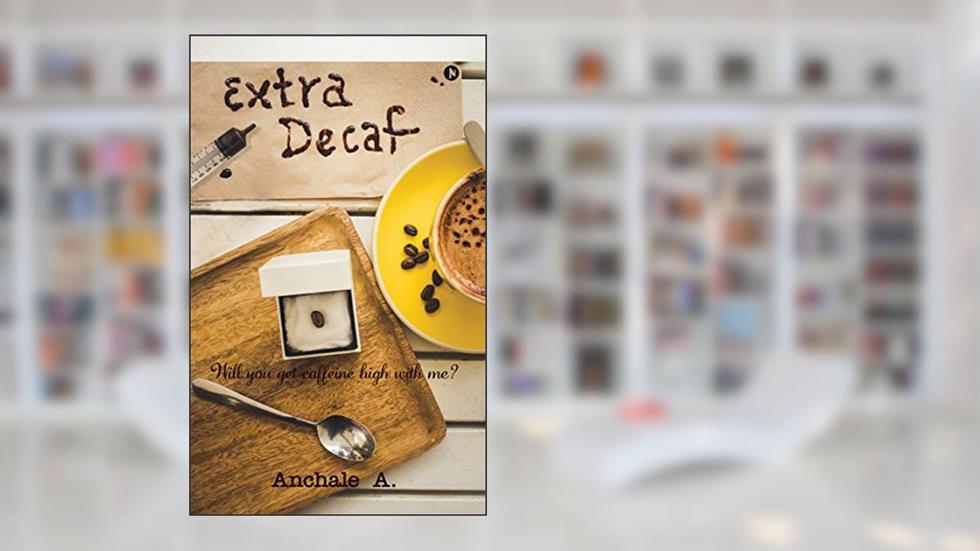 Extra Decaf: Will you get caffeine high with me?, written by Anchale A.