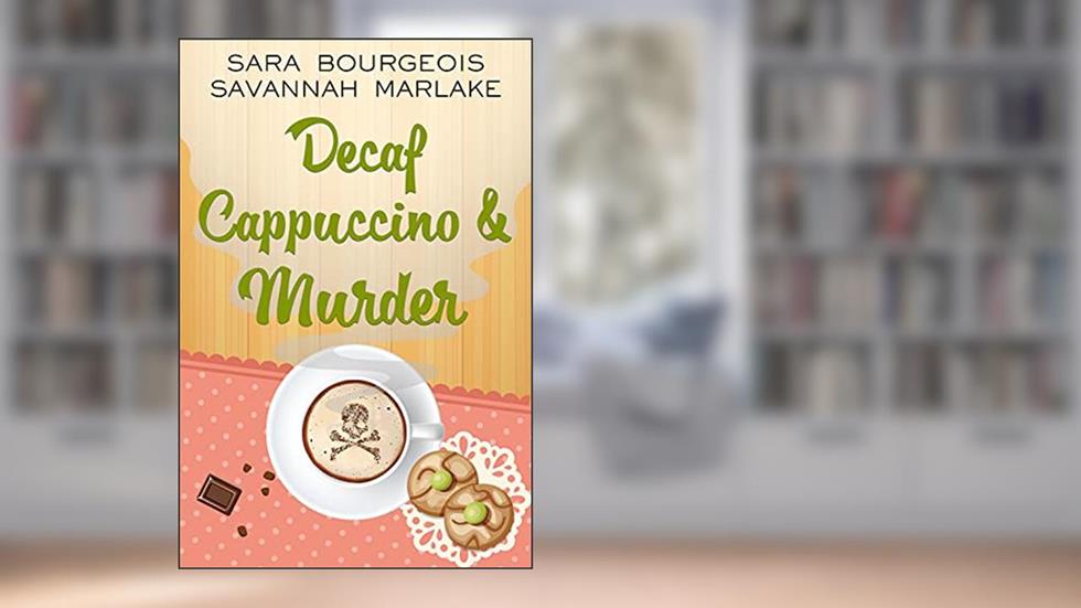 Decaf Cappuccino & Murder (Dying for a Coffee Cozy Mystery Book 3), written by Sara Bourgeois; Savannah Marlake