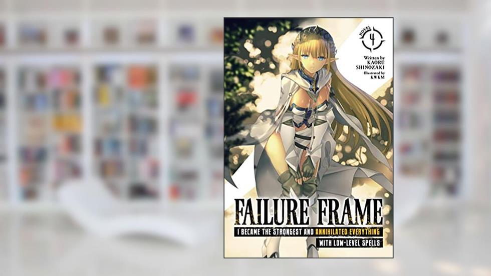 Failure Frame: I Became the Strongest and Annihilated Everything With Low-Level Spells (Light Novel) Vol. 4, written by Kaoru Sinozaki