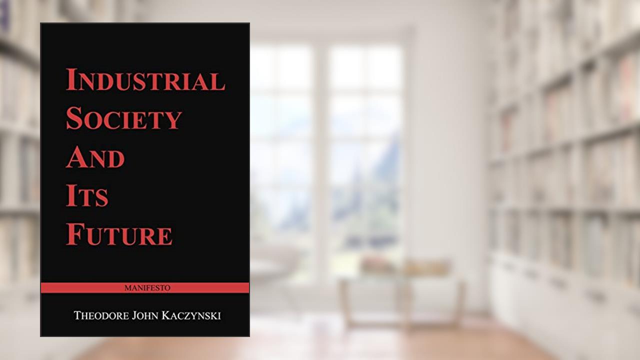 Industrial Society and Its Future: Unabomber Manifesto, written by Theodore John Kaczynski