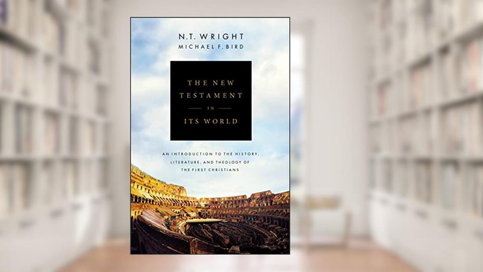 The New Testament in Its World: An Introduction to the History, Literature, and Theology of the First Christians, written by N. T. Wright; Michael F. Bird