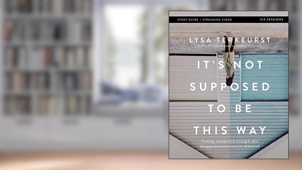 It's Not Supposed to Be This Way Bible Study Guide plus Streaming Video: Finding Unexpected Strength When Disappointments Leave You Shattered, written by Lysa TerKeurst