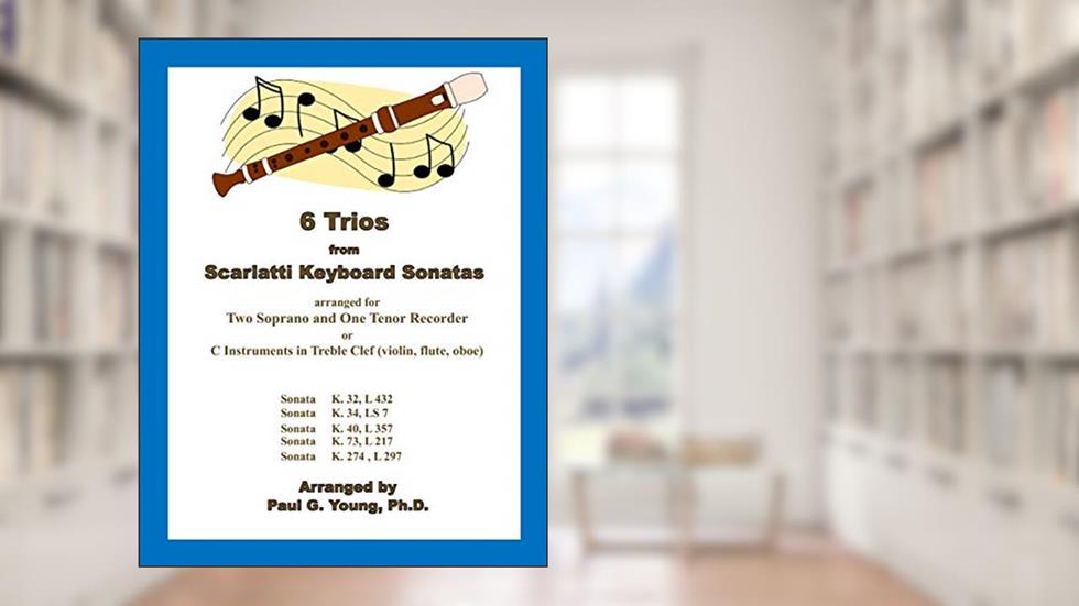 6 Trios from Scarlatti Keyboard Sonatas: arranged for Two C Soprano and One Tenor Recorder (Recorder Duets Collection), written by Paul  G. Young Ph.D.