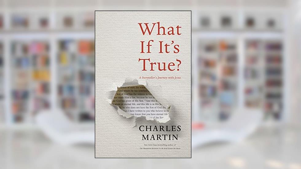 What If It's True?: A Storyteller's Journey with Jesus, written by Charles Martin