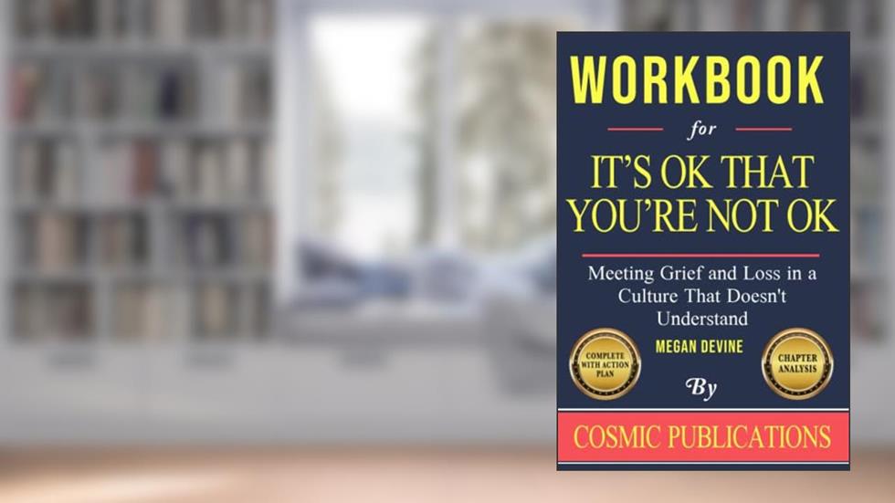 Workbook for It's OK That You're Not OK by Megan Devine: Meeting Grief and Loss in a Culture That Doesn't Understand, written by Cosmic Publications