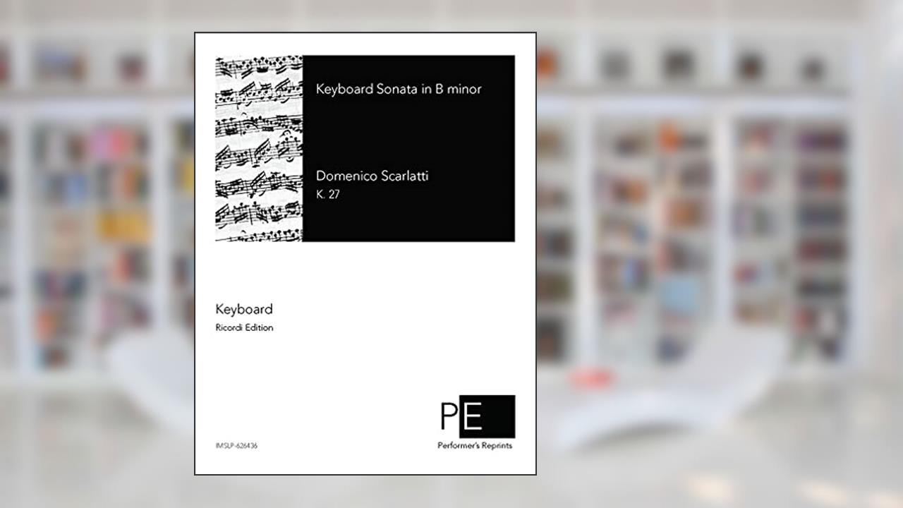 Keyboard Sonata in B minor, K. 27, written by Domenico Scarlatti
