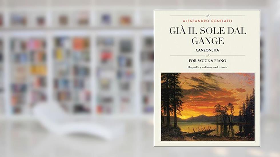 Già il sole dal Gange: Canzonetta, For Medium, High and Low Voices (The Singer's Resource), written by Alessandro Scarlatti