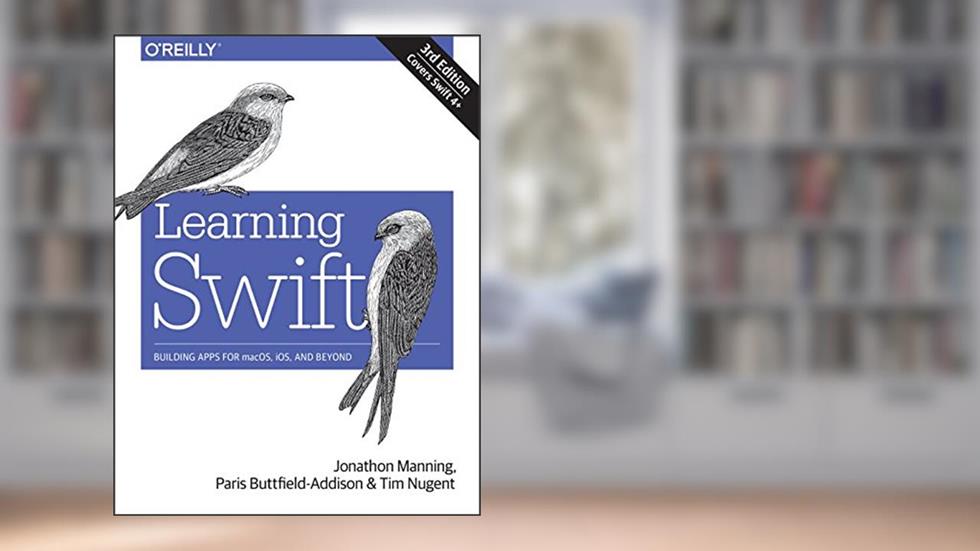 Learning Swift: Building Apps for macOS, iOS, and Beyond, written by Jon Manning; Paris Buttfield-Addison; Tim Nugent