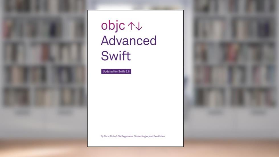 Advanced Swift: Updated for Swift 5.6, written by Chris Eidhof; Ole Begemann; Florian Kugler; Ben Cohen