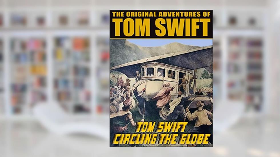 Tom Swift Circling the Globe: The Original Adventures of Tom Swift, written by Victor Appleton