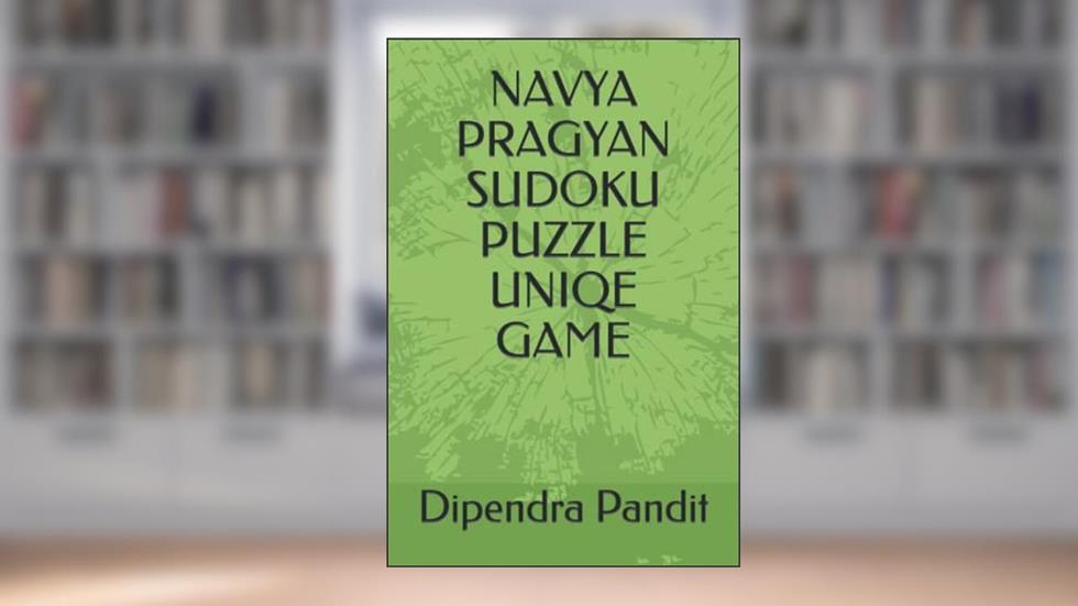 NAVYA PRAGYAN SUDOKU PUZZLE UNIQE GAME, written by Dipendra Kumar Pandit