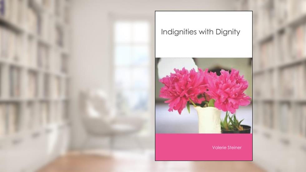 Indignities with Dignity, written by Valerie Steiner