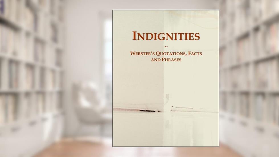 Indignities: Webster's Quotations, Facts and Phrases, written by Icon Group International