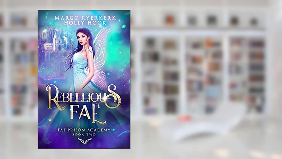 Rebellious Fae (Fae Prison Academy Book Two), written by Margo Ryerkerk; Holly Hook
