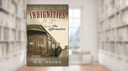 Cover from Galveston: 1900: Indignities, Book Four: The Affirmation, written by N E Brown