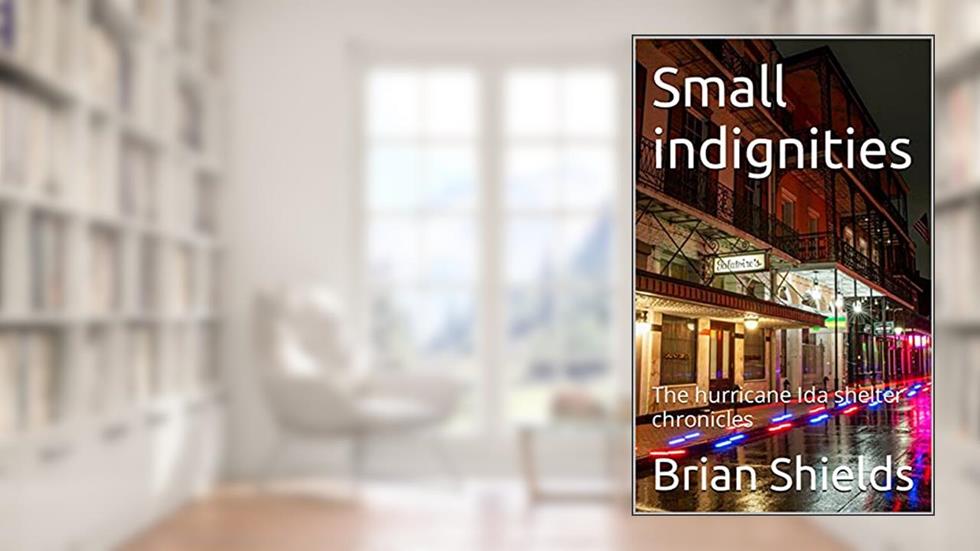 Small indignities: The hurricane Ida shelter chronicles, written by Brian Shields